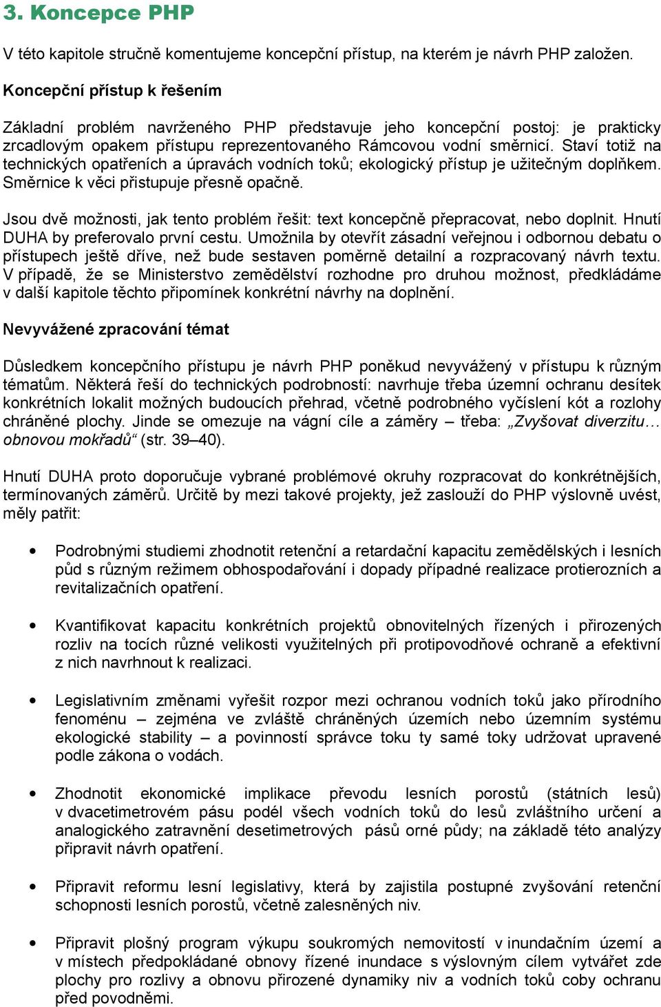 Staví totiž na technických opatřeních a úpravách vodních toků; ekologický přístup je užitečným doplňkem. Směrnice k věci přistupuje přesně opačně.