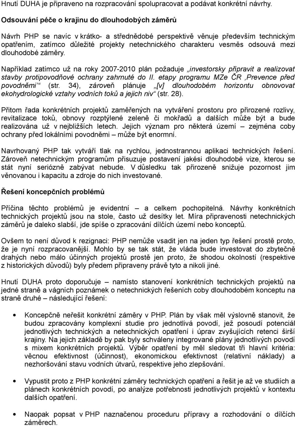 odsouvá mezi dlouhodobé záměry. Například zatímco už na roky 2007-2010 plán požaduje investorsky připravit a realizovat stavby protipovodňové ochrany zahrnuté do II.