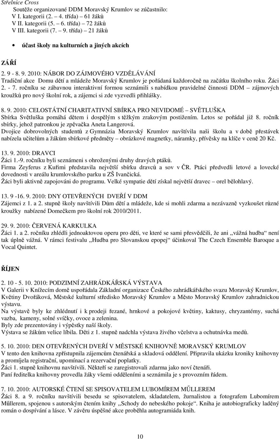 8. 9. 2010: NÁBOR DO ZÁJMOVÉHO VZDĚLÁVÁNÍ Tradiční akce Domu dětí a mládeže Moravský Krumlov je pořádaná každoročně na začátku školního roku. Žáci 2. - 7.