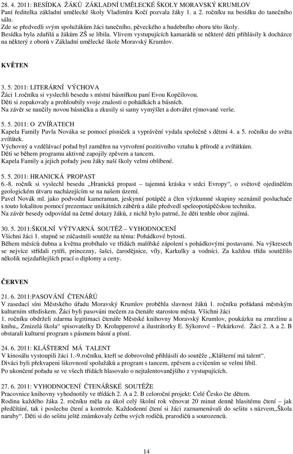 Vlivem vystupujících kamarádů se některé děti přihlásily k docházce na některý z oborů v Základní umělecké škole Moravský Krumlov. KVĚTEN 3. 5. 2011: LITERÁRNÍ VÝCHOVA Žáci 1.