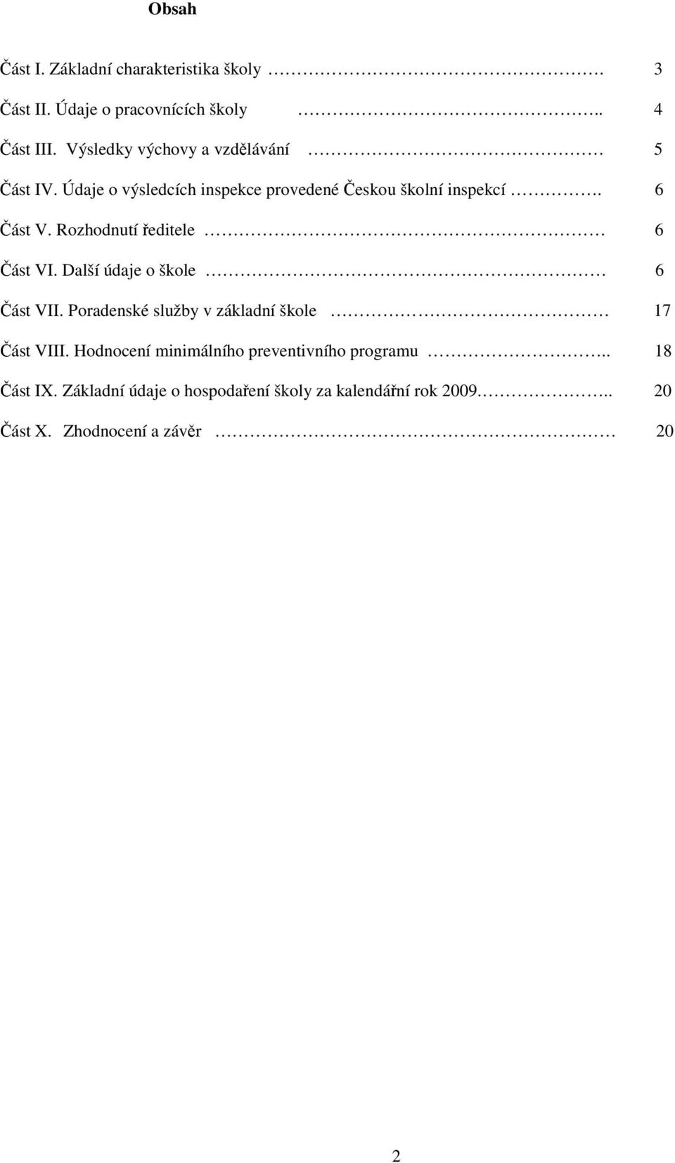 Rozhodnutí ředitele 6 Část VI. Další údaje o škole 6 Část VII. Poradenské služby v základní škole 17 Část VIII.