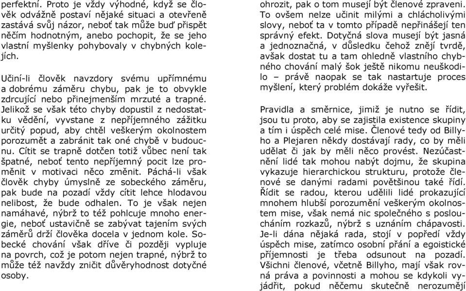 v chybných kolejích. Učiní-li člověk navzdory svému upřímnému a dobrému záměru chybu, pak je to obvykle zdrcující nebo přinejmenším mrzuté a trapné.