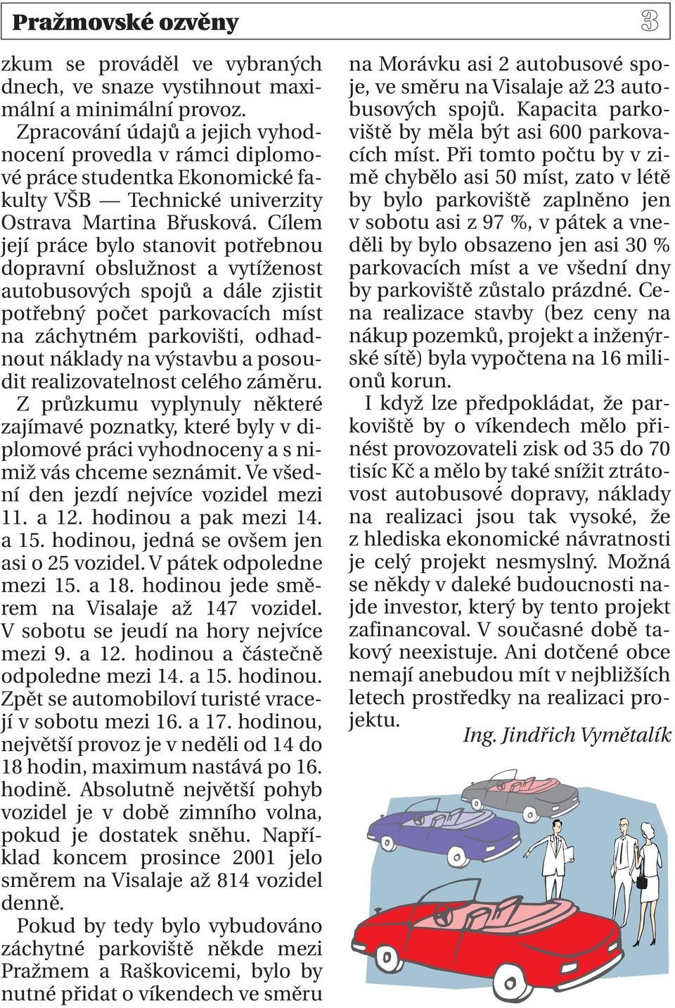 Cílem její práce bylo stanovit potřebnou dopravní obslužnost a vytíženost autobusových spojů a dále zjistit potřebný počet parkovacích míst na záchytném parkovišti, odhadnout náklady na výstavbu a