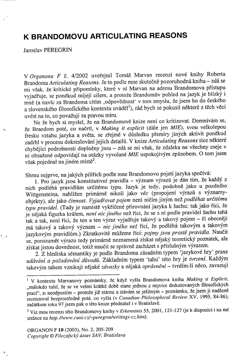 jazykje blízký i mně (a navíc za Brandoma cítím,odpovědnost' v tom smyslu, že jsem ho do českého a slovenského filosofického kontextu uváděl 1 ), rád bych se pokusil některé z těch věcí uvést na to,