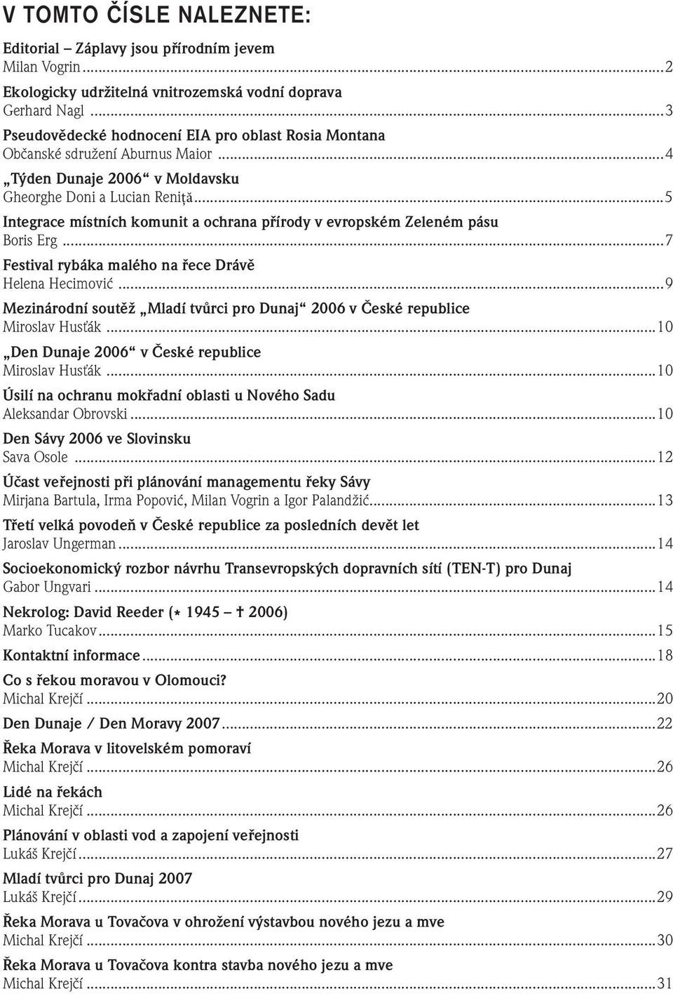 ..5 Integrace místních komunit a ochrana přírody v evropském Zeleném pásu Boris Erg...7 Festival rybáka malého na řece Drávě Helena Hecimović.