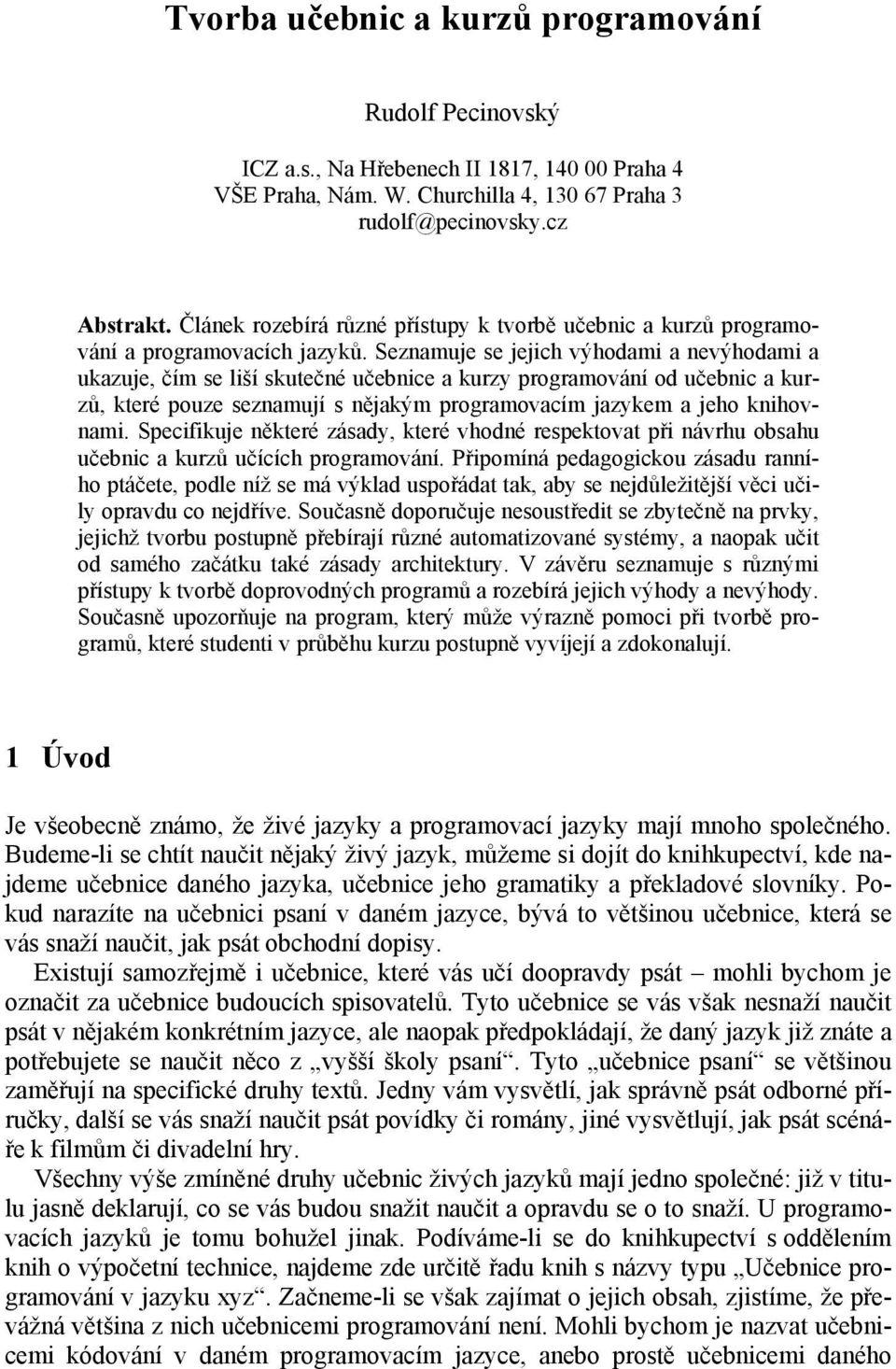 Seznamuje se jejich výhodami a nevýhodami a ukazuje, čím se liší skutečné učebnice a kurzy programování od učebnic a kurzů, které pouze seznamují s nějakým programovacím jazykem a jeho knihovnami.