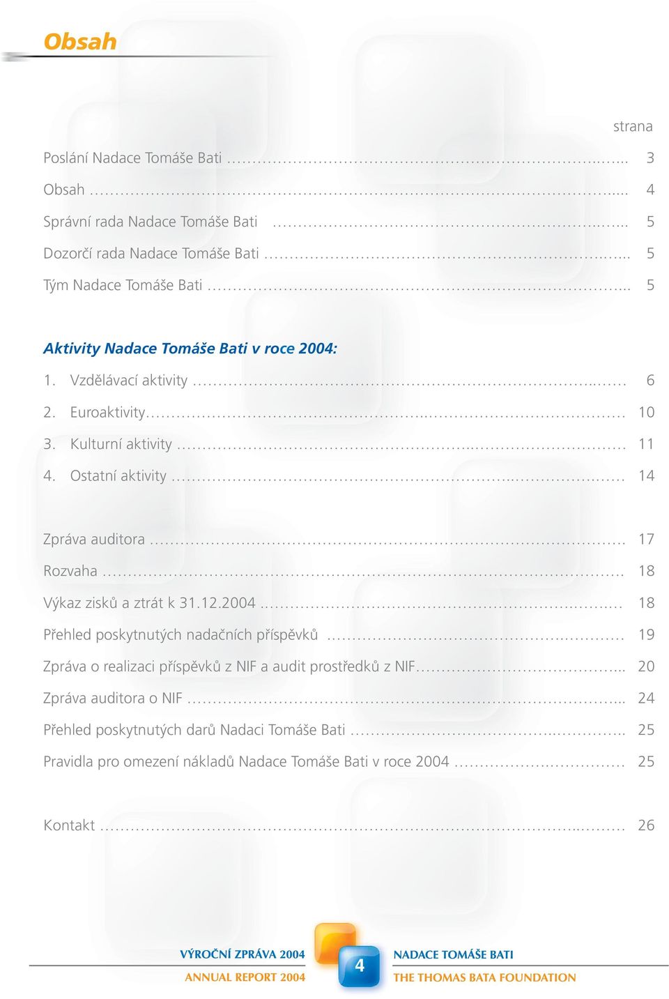 17 Rozvaha. 18 Výkaz zisků a ztrát k 31.12.2004... 18 Přehled poskytnutých nadačních příspěvků.. 19 Zpráva o realizaci příspěvků z NIF a audit prostředků z NIF.