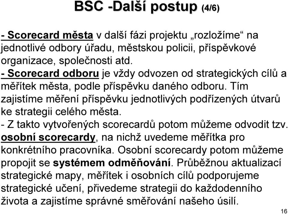 Tím zajistíme měření příspěvku jednotlivých podřízených útvarů ke strategii celého města. -Ztakto vytvořených scorecardů potom můžeme odvodit tzv.