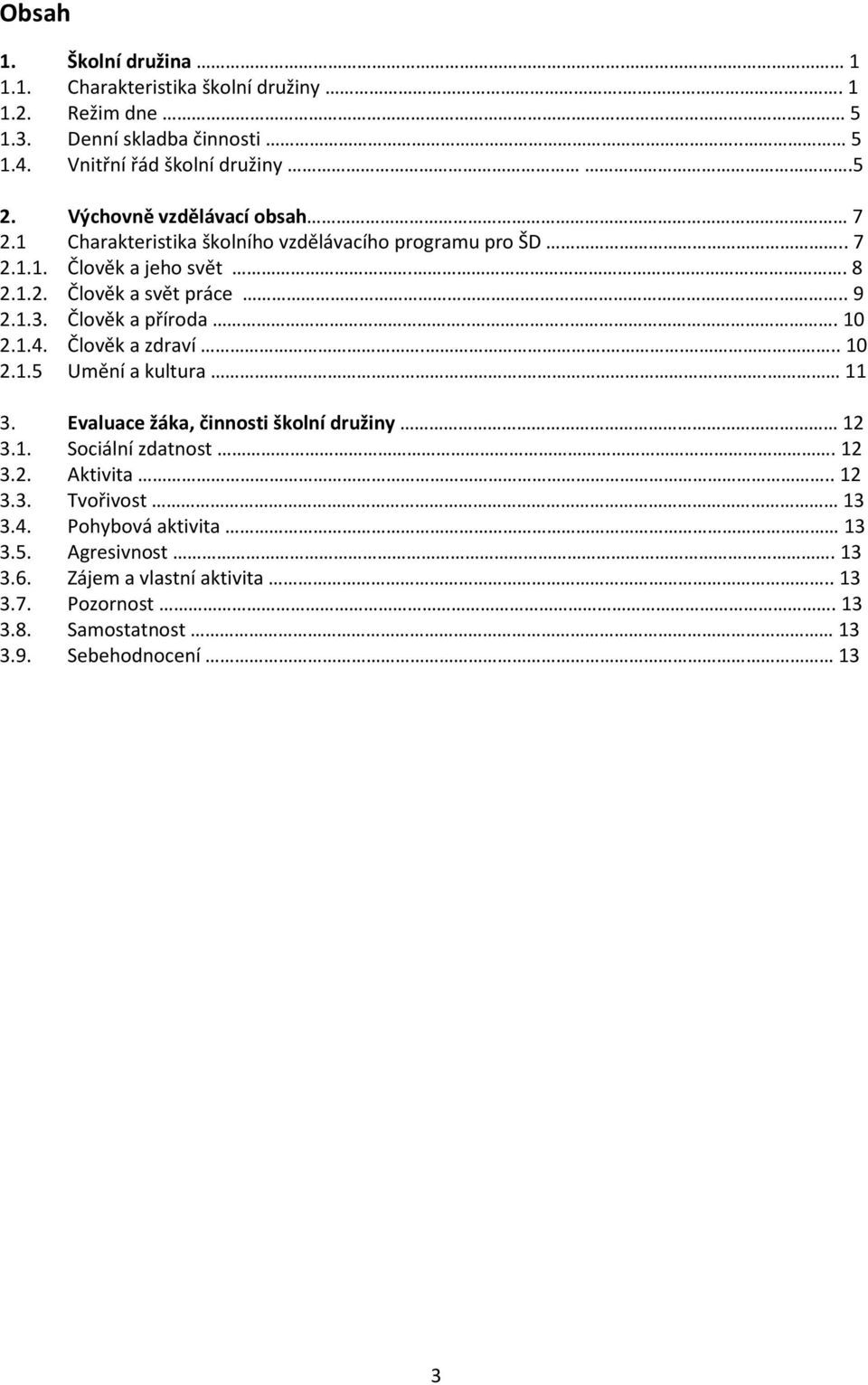 Člověk a příroda..... 10 2.1.4. Člověk a zdraví..... 10 2.1.5 Umění a kultura... 11 3. Evaluace žáka, činnosti školní družiny 12 3.1. Sociální zdatnost. 12 3.2. Aktivita.