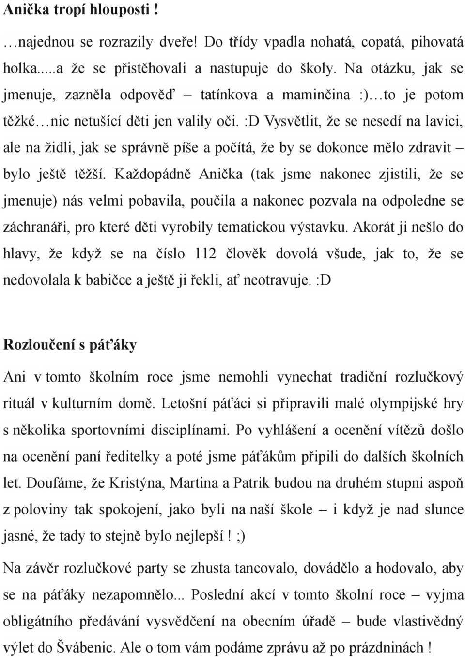 :D Vysvětlit, že se nesedí na lavici, ale na židli, jak se správně píše a počítá, že by se dokonce mělo zdravit bylo ještě těžší.