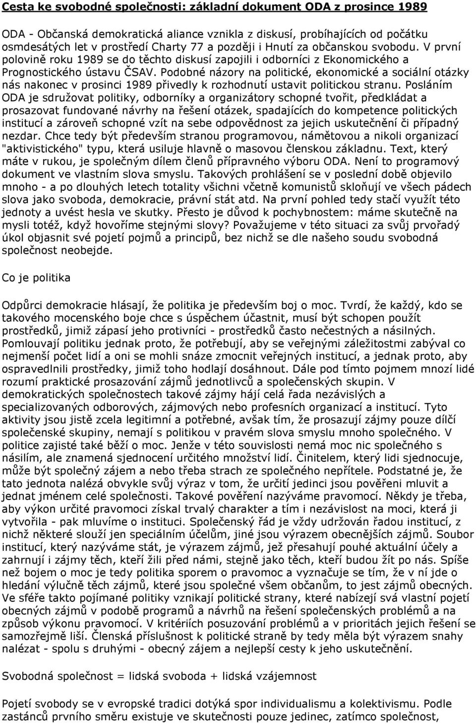 Podobné názory na politické, ekonomické a sociální otázky nás nakonec v prosinci 1989 přivedly k rozhodnutí ustavit politickou stranu.