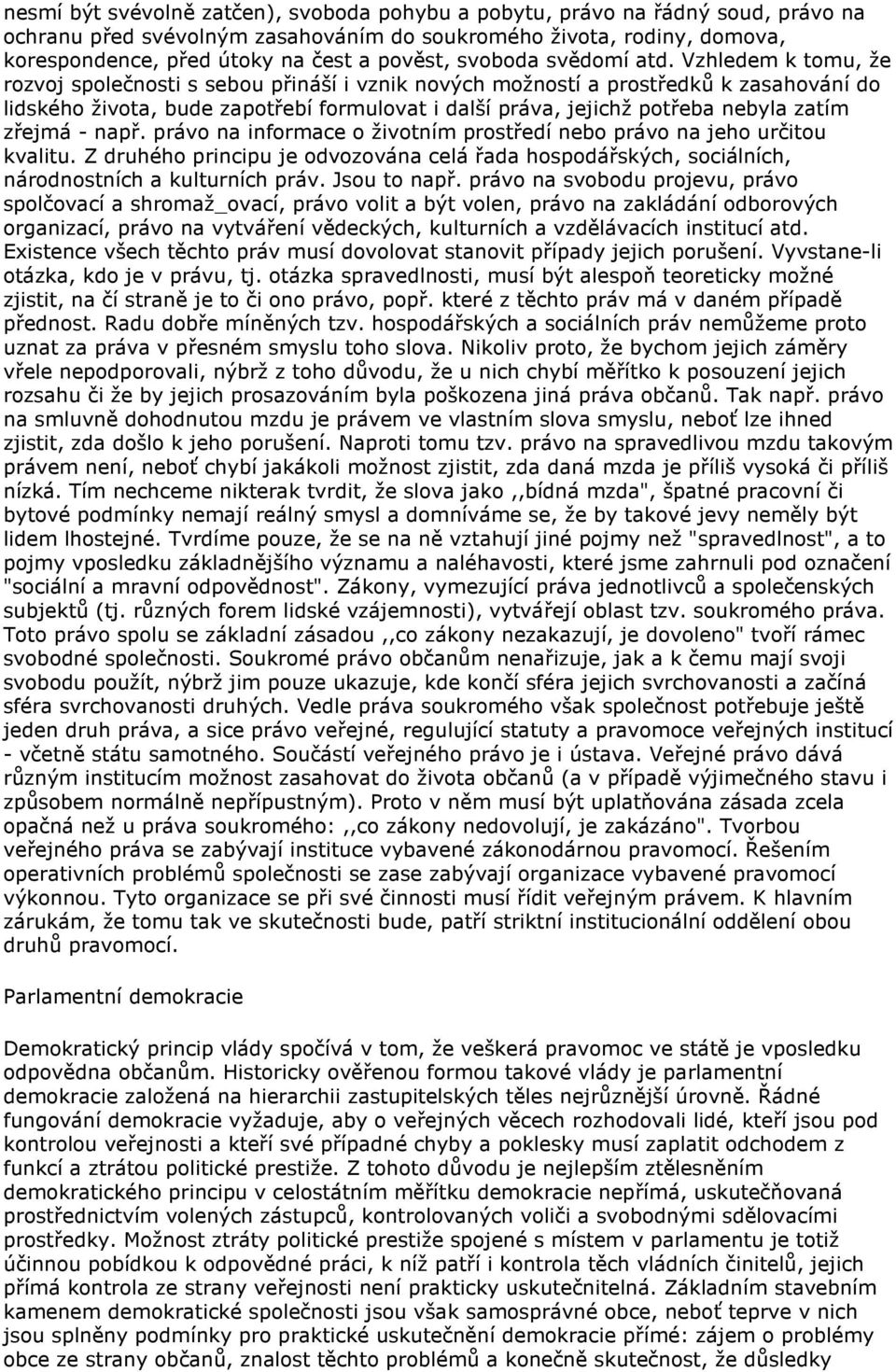 Vzhledem k tomu, že rozvoj společnosti s sebou přináší i vznik nových možností a prostředků k zasahování do lidského života, bude zapotřebí formulovat i další práva, jejichž potřeba nebyla zatím