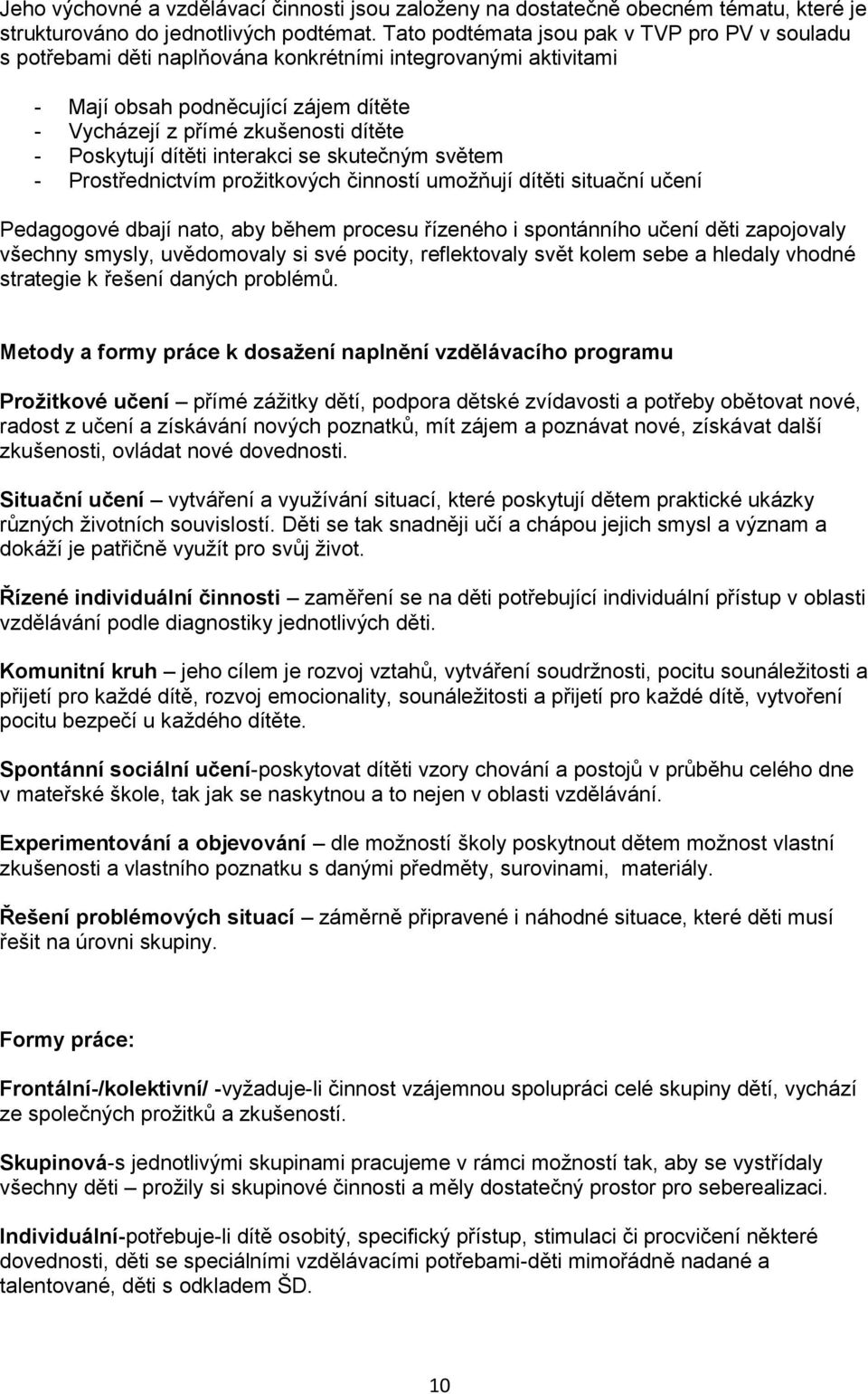 dítěti interakci se skutečným světem - Prostřednictvím prožitkových činností umožňují dítěti situační učení Pedagogové dbají nato, aby během procesu řízeného i spontánního učení děti zapojovaly