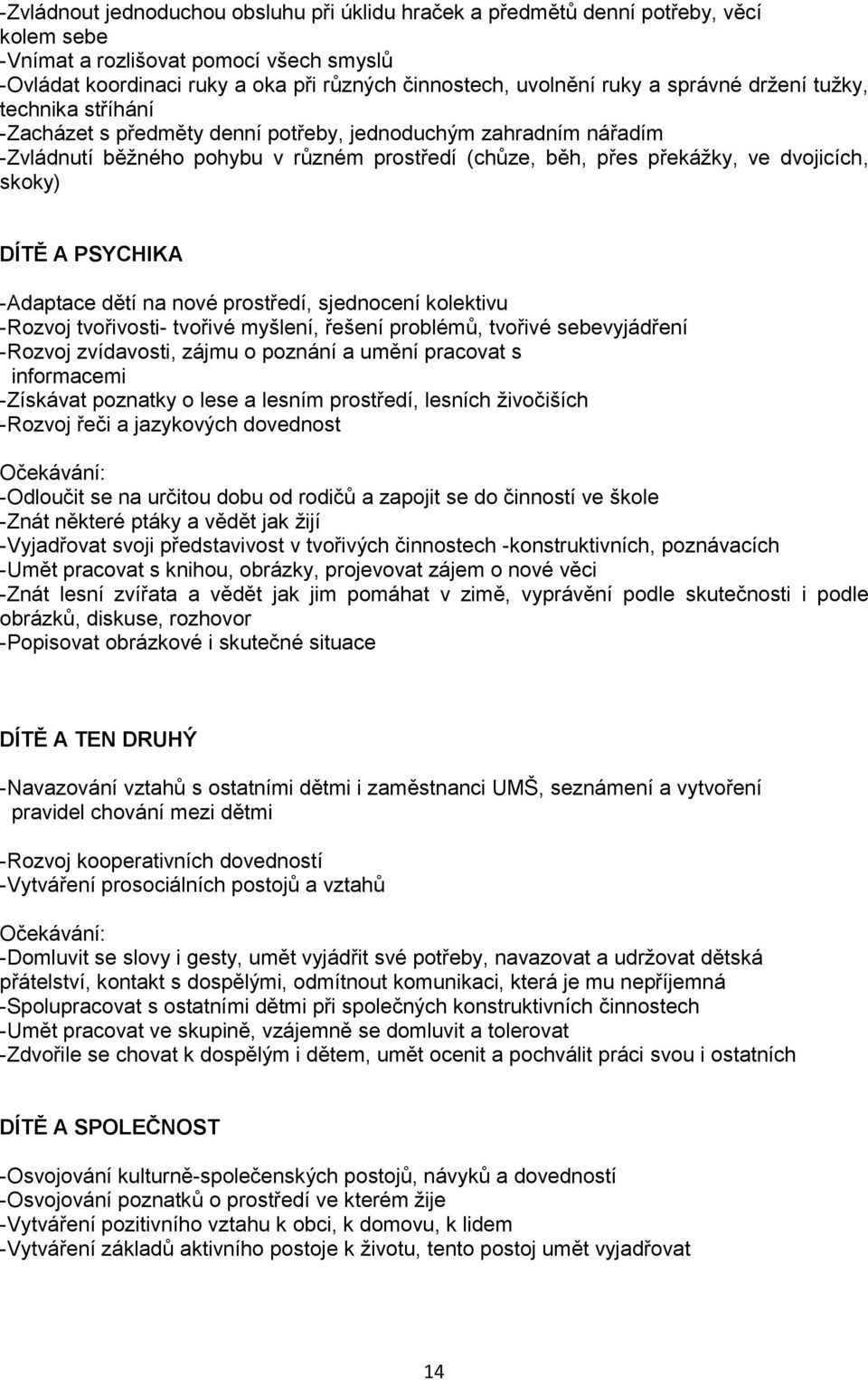 skoky) DÍTĚ A PSYCHIKA -Adaptace dětí na nové prostředí, sjednocení kolektivu -Rozvoj tvořivosti- tvořivé myšlení, řešení problémů, tvořivé sebevyjádření -Rozvoj zvídavosti, zájmu o poznání a umění