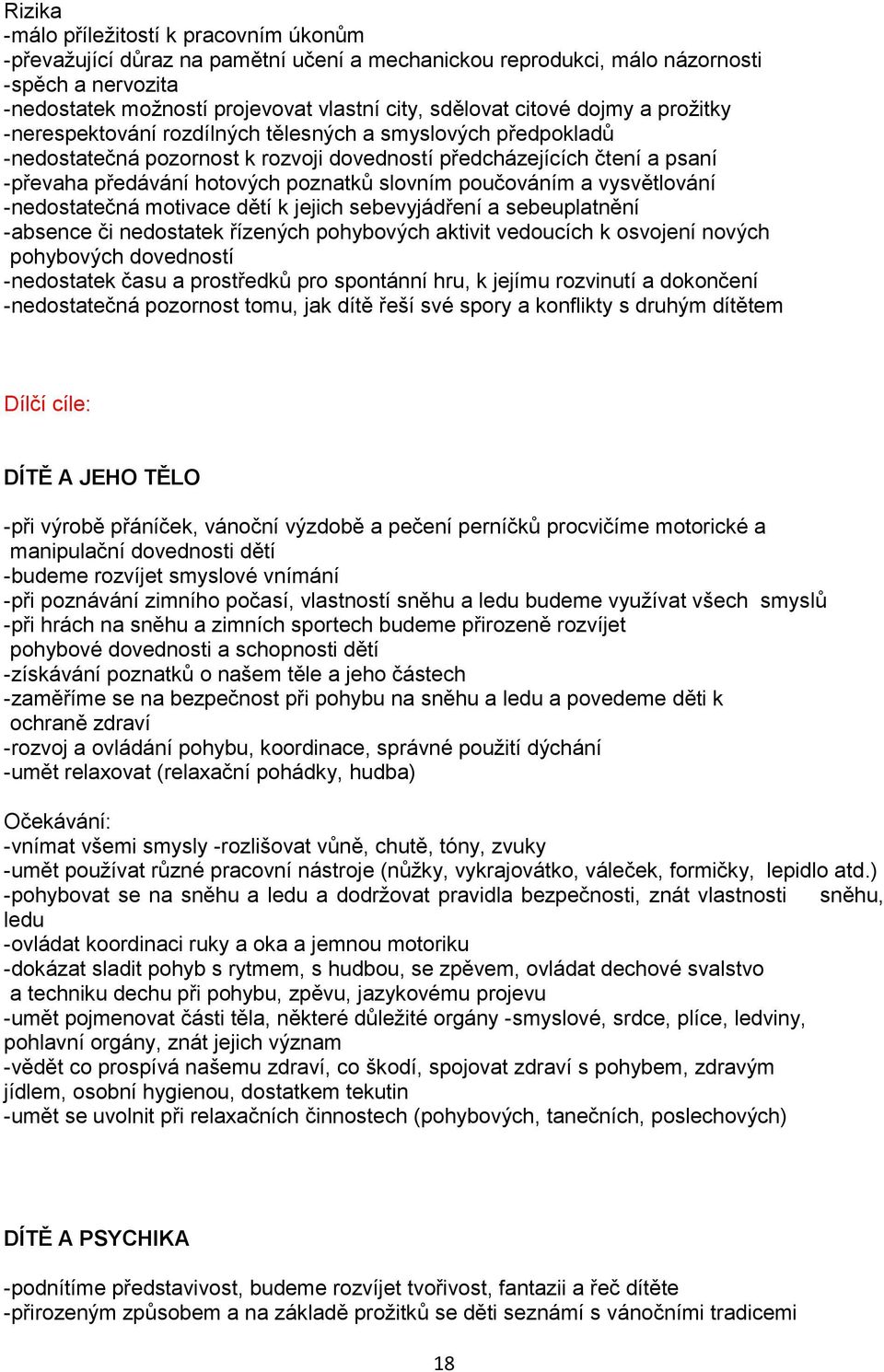 slovním poučováním a vysvětlování -nedostatečná motivace dětí k jejich sebevyjádření a sebeuplatnění -absence či nedostatek řízených pohybových aktivit vedoucích k osvojení nových pohybových