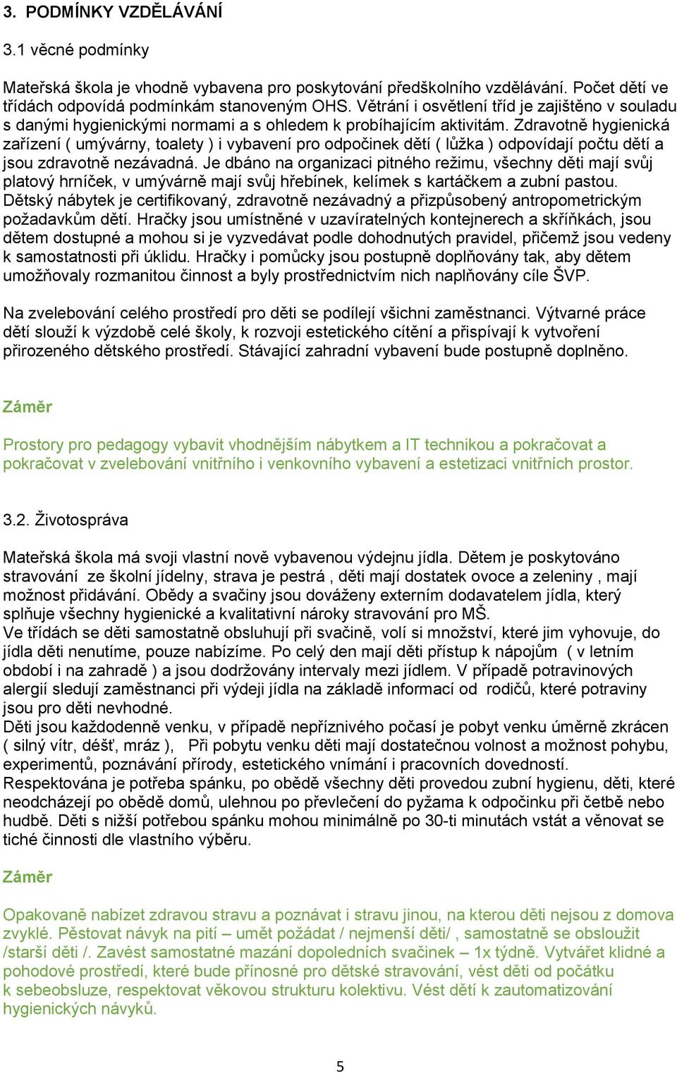 Zdravotně hygienická zařízení ( umývárny, toalety ) i vybavení pro odpočinek dětí ( lůžka ) odpovídají počtu dětí a jsou zdravotně nezávadná.