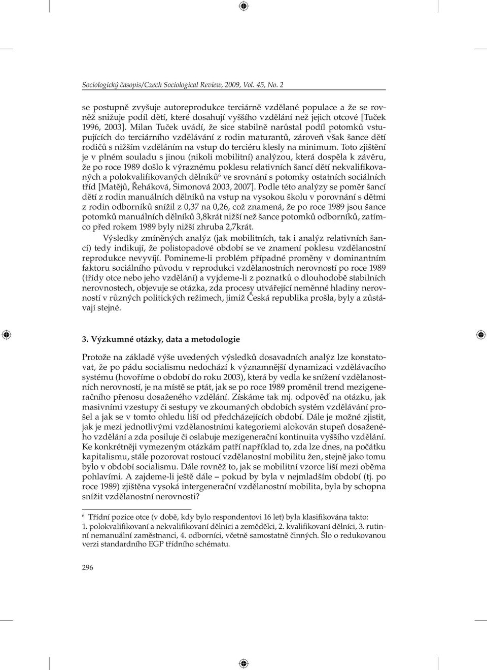 Milan Tuček uvádí, že sice stabilně narůstal podíl potomků vstupujících do terciárního vzdělávání z rodin maturantů, zároveň však šance dětí rodičů s nižším vzděláním na vstup do terciéru klesly na