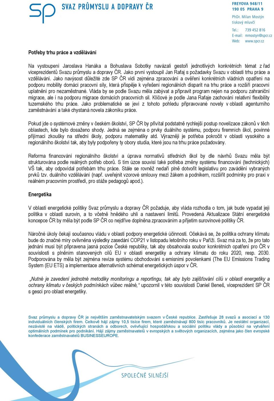 Jako navýsost důležité zde SP ČR vidí zejména zpracování a ověření konkrétních vládních opatření na podporu mobility domácí pracovní síly, která přispěje k vyřešení regionálních disparit na trhu