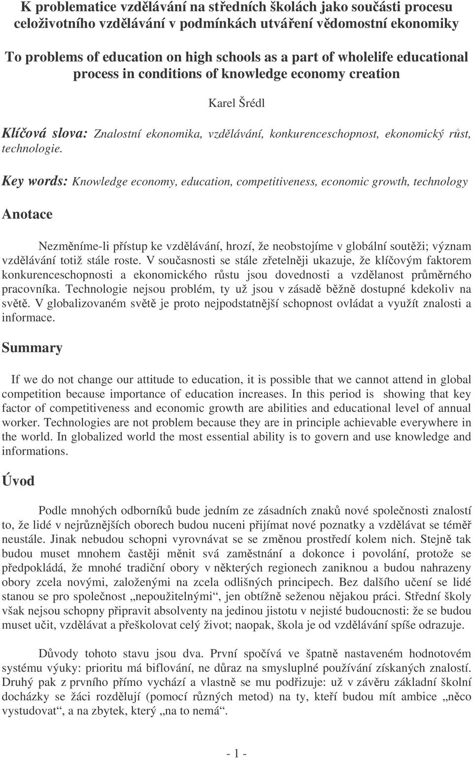 Key words: Knowledge economy, education, competitiveness, economic growth, technology Anotace Nezmníme-li pístup ke vzdlávání, hrozí, že neobstojíme v globální soutži; význam vzdlávání totiž stále