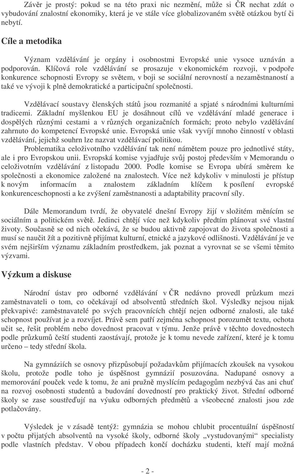 Klíová role vzdlávání se prosazuje v ekonomickém rozvoji, v podpoe konkurence schopnosti Evropy se svtem, v boji se sociální nerovností a nezamstnaností a také ve vývoji k pln demokratické a