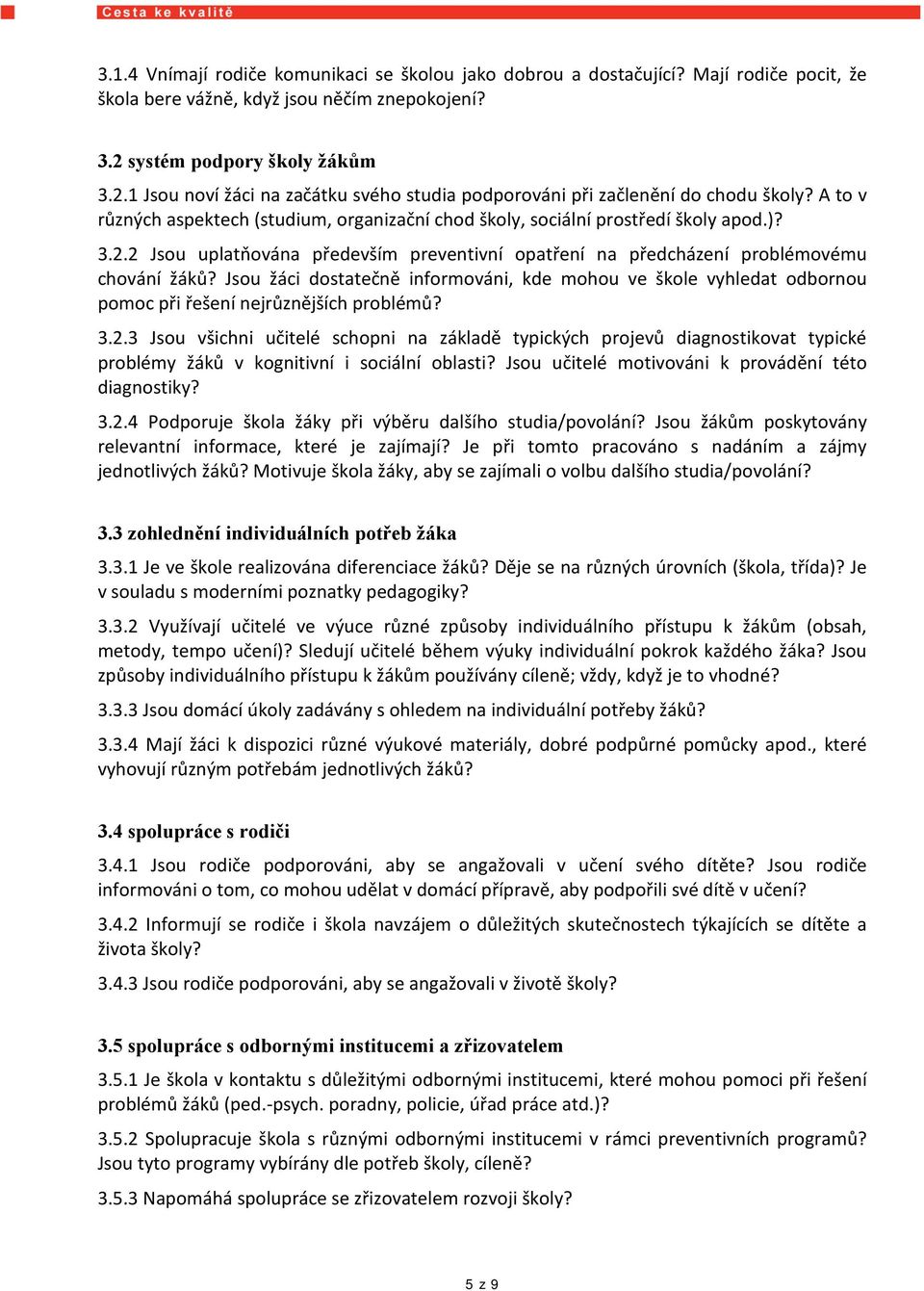 A to v různých aspektech (studium, organizační chod školy, sociální prostředí školy apod.)? 3.2.2 Jsou uplatňována především preventivní opatření na předcházení problémovému chování žáků?