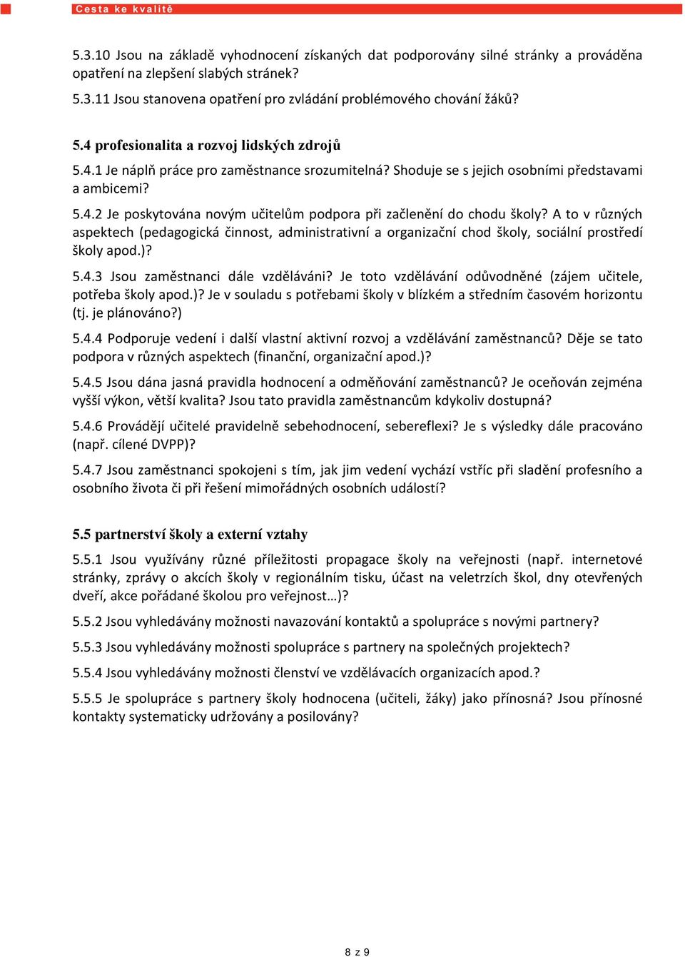 A to v různých aspektech (pedagogická činnost, administrativní a organizační chod školy, sociální prostředí školy apod.)? 5.4.3 Jsou zaměstnanci dále vzděláváni?