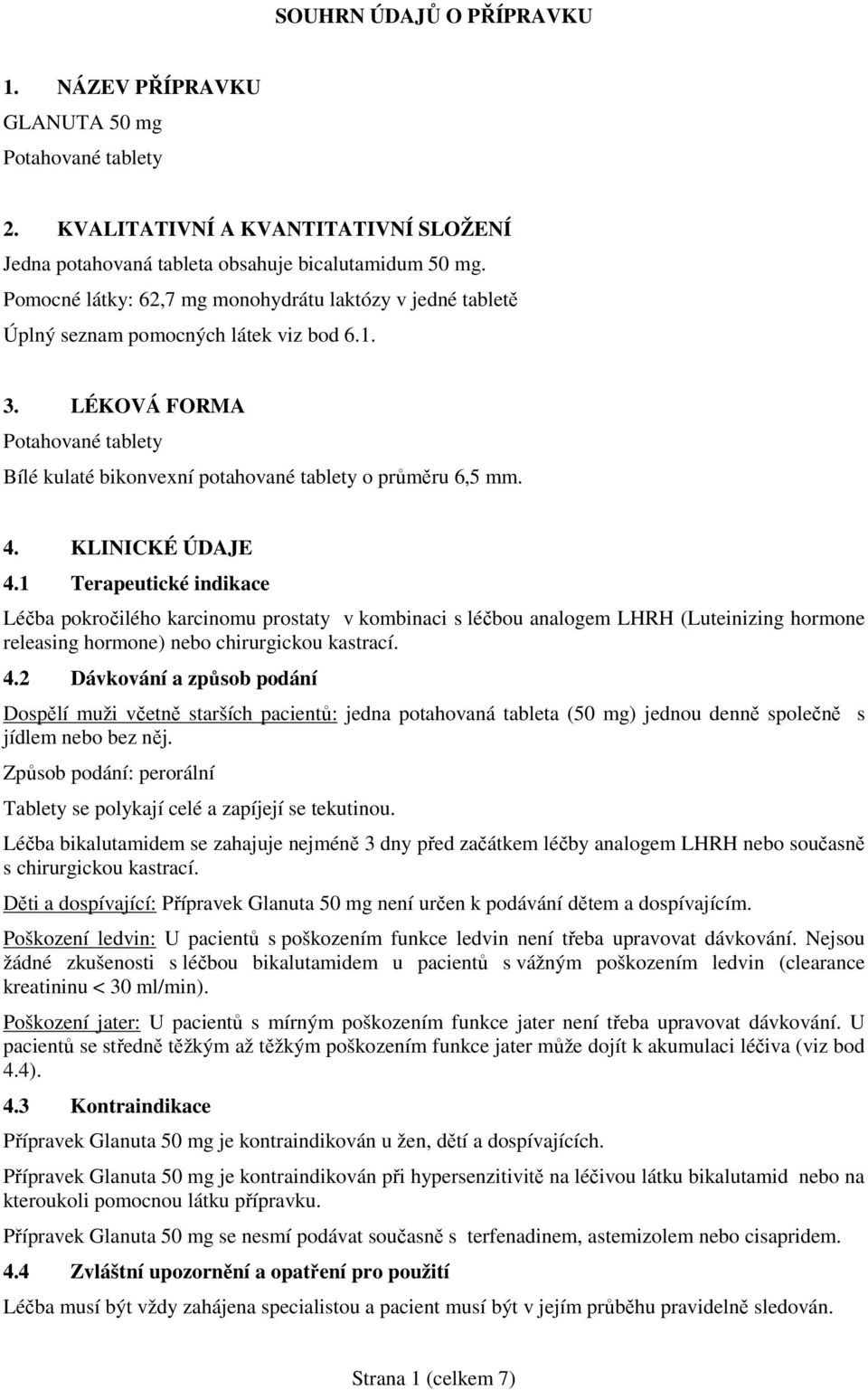 KLINICKÉ ÚDAJE 4.1 Terapeutické indikace Léčba pokročilého karcinomu prostaty v kombinaci s léčbou analogem LHRH (Luteinizing hormone releasing hormone) nebo chirurgickou kastrací. 4.2 Dávkování a způsob podání Dospělí muži včetně starších pacientů: jedna potahovaná tableta (50 mg) jednou denně společně s jídlem nebo bez něj.