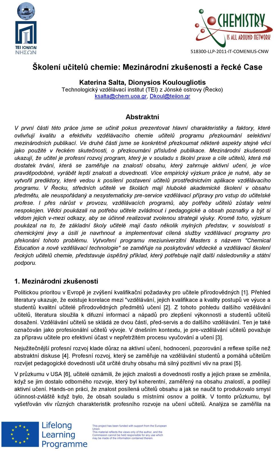 selektivní mezinárodních publikací. Ve druhé části jsme se konkrétně přezkoumat některé aspekty stejné věci jako použité v řeckém skutečnosti, o přezkoumání příslušné publikace.