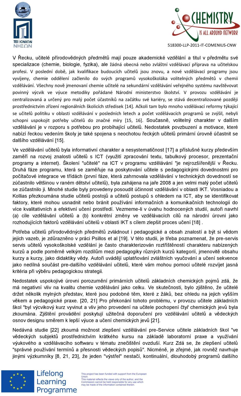 V poslední době, jak kvalifikace budoucích učitelů jsou znovu, a nové vzdělávací programy jsou vyvíjeny, chemie oddělení začlenilo do svých programů vysokoškoláka volitelných předmětů v chemii