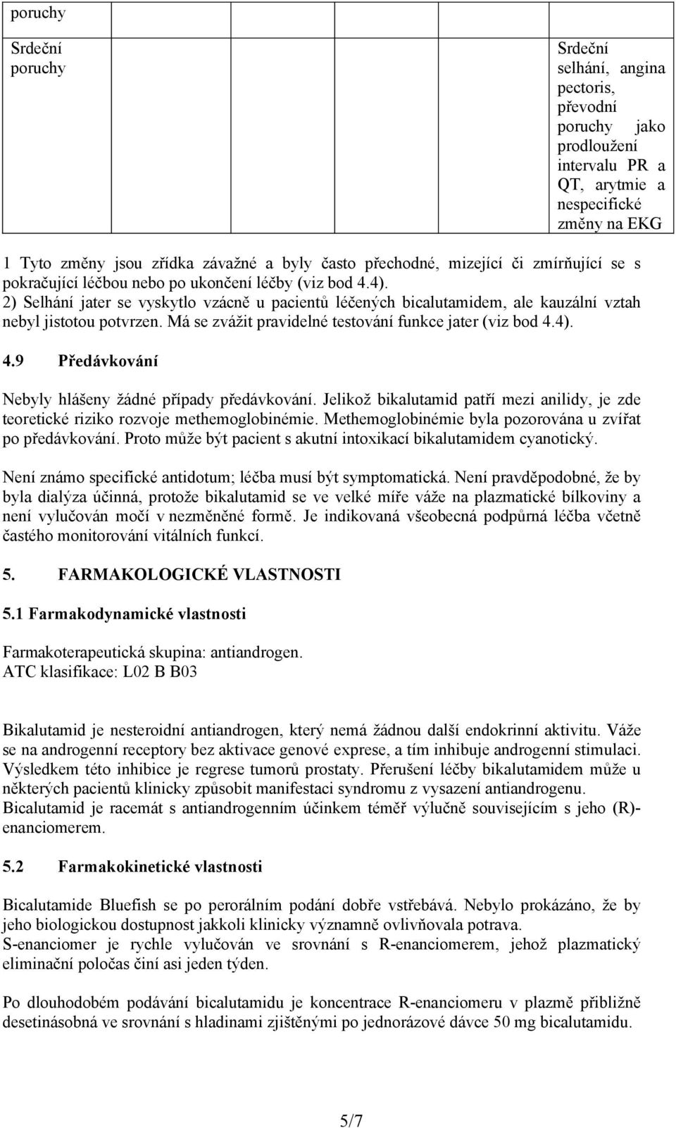 Má se zvážit prvidelné testování funkce jter (viz bod 4.4). 4.9 Předávkování Nebyly hlášeny žádné přípdy předávkování.