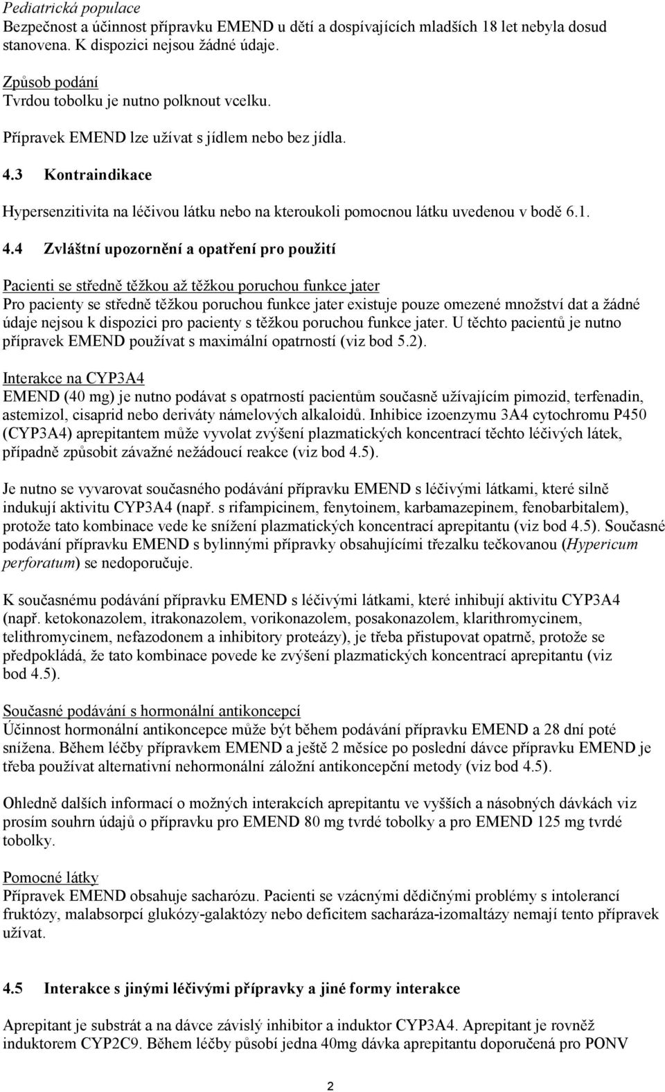 3 Kontraindikace Hypersenzitivita na léčivou látku nebo na kteroukoli pomocnou látku uvedenou v bodě 6.1. 4.