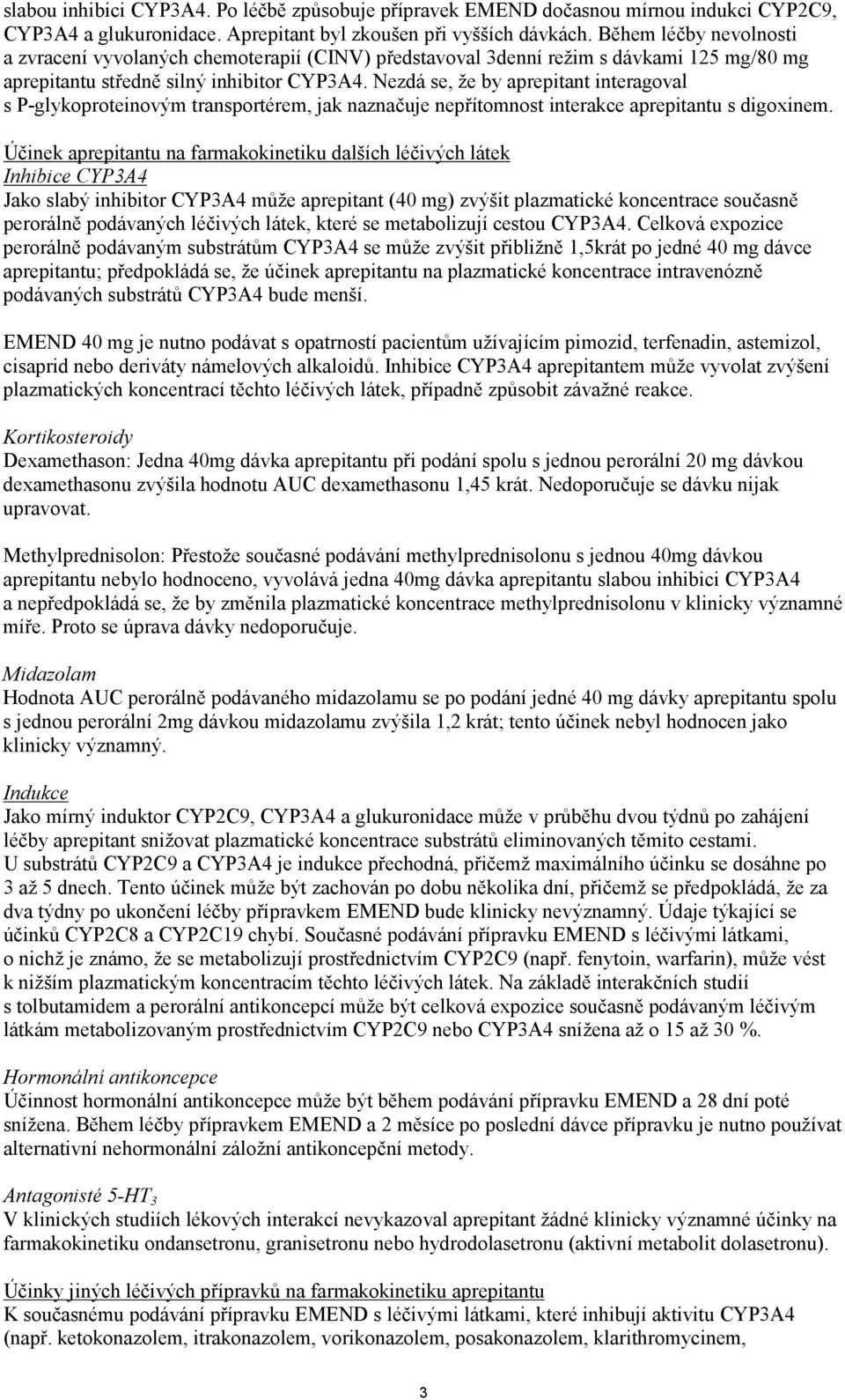 Nezdá se, že by aprepitant interagoval s P-glykoproteinovým transportérem, jak naznačuje nepřítomnost interakce aprepitantu s digoxinem.