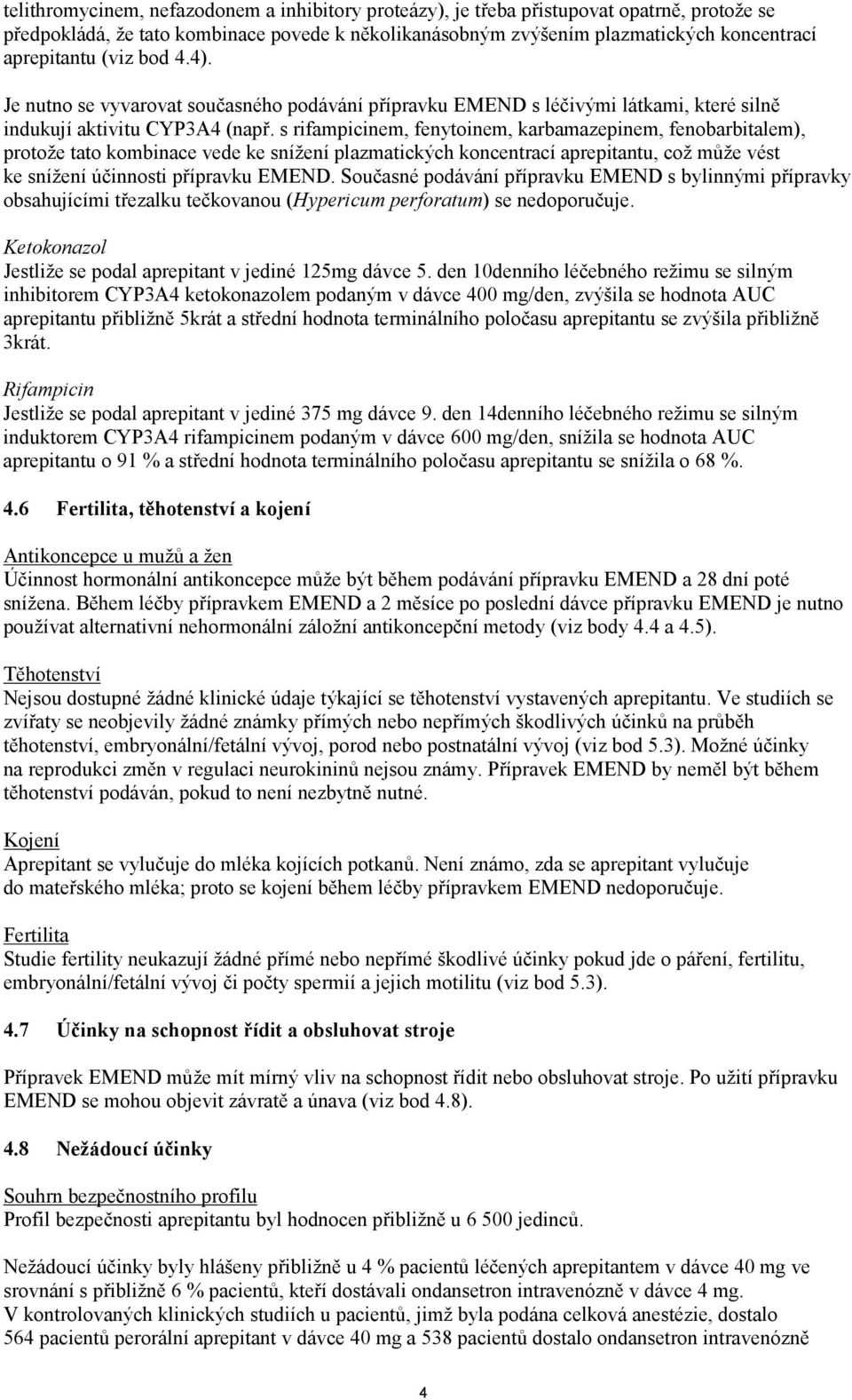 s rifampicinem, fenytoinem, karbamazepinem, fenobarbitalem), protože tato kombinace vede ke snížení plazmatických koncentrací aprepitantu, což může vést ke snížení účinnosti přípravku EMEND.