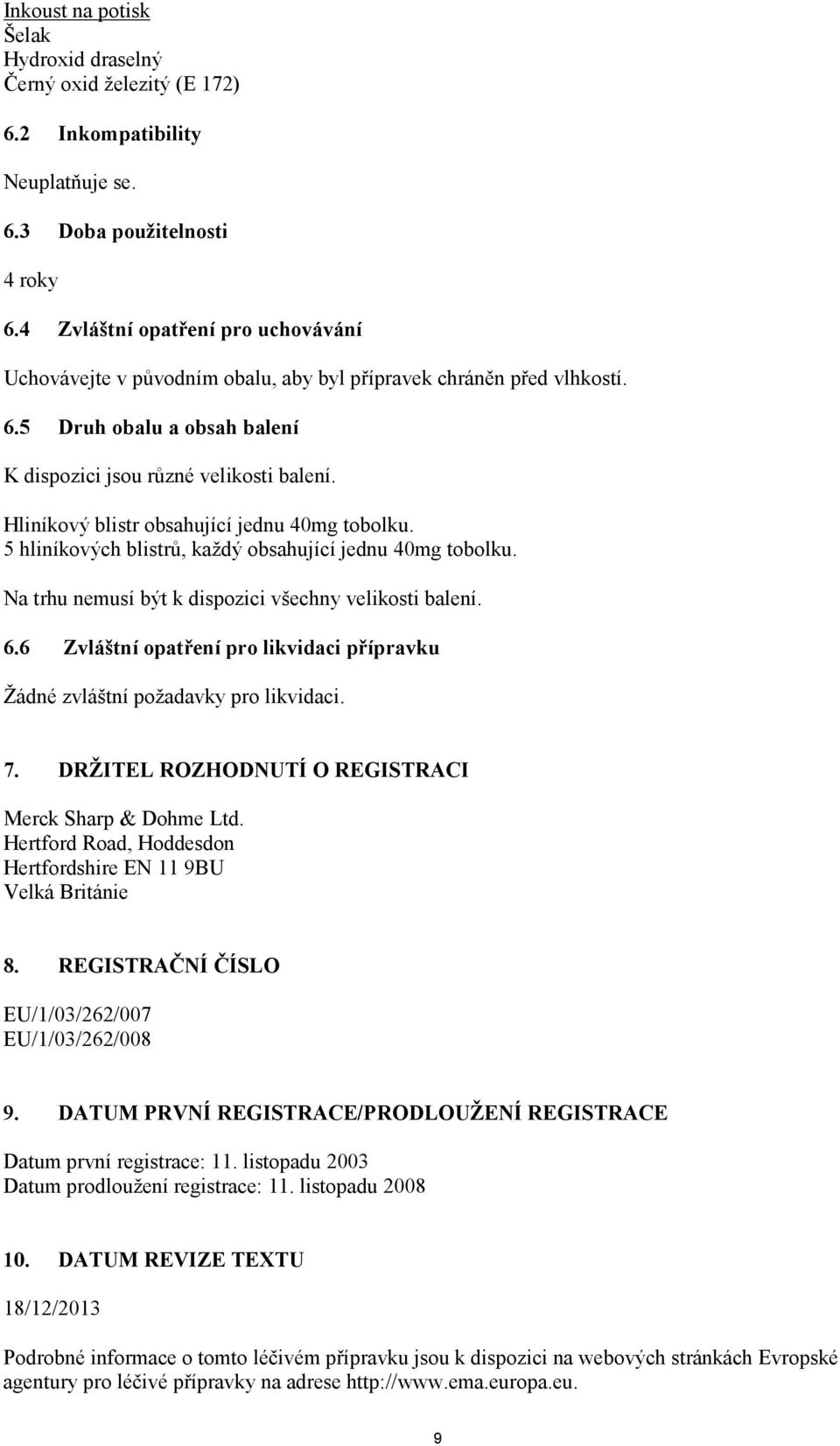 Hliníkový blistr obsahující jednu 40mg tobolku. 5 hliníkových blistrů, každý obsahující jednu 40mg tobolku. Na trhu nemusí být k dispozici všechny velikosti balení. 6.