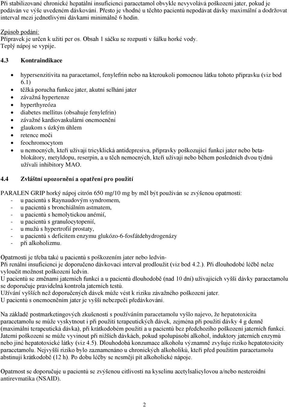 Obsah 1 sáčku se rozpustí v šálku horké vody. Teplý nápoj se vypije. 4.3 Kontraindikace hypersenzitivita na paracetamol, fenylefrin nebo na kteroukoli pomocnou látku tohoto přípravku (viz bod 6.