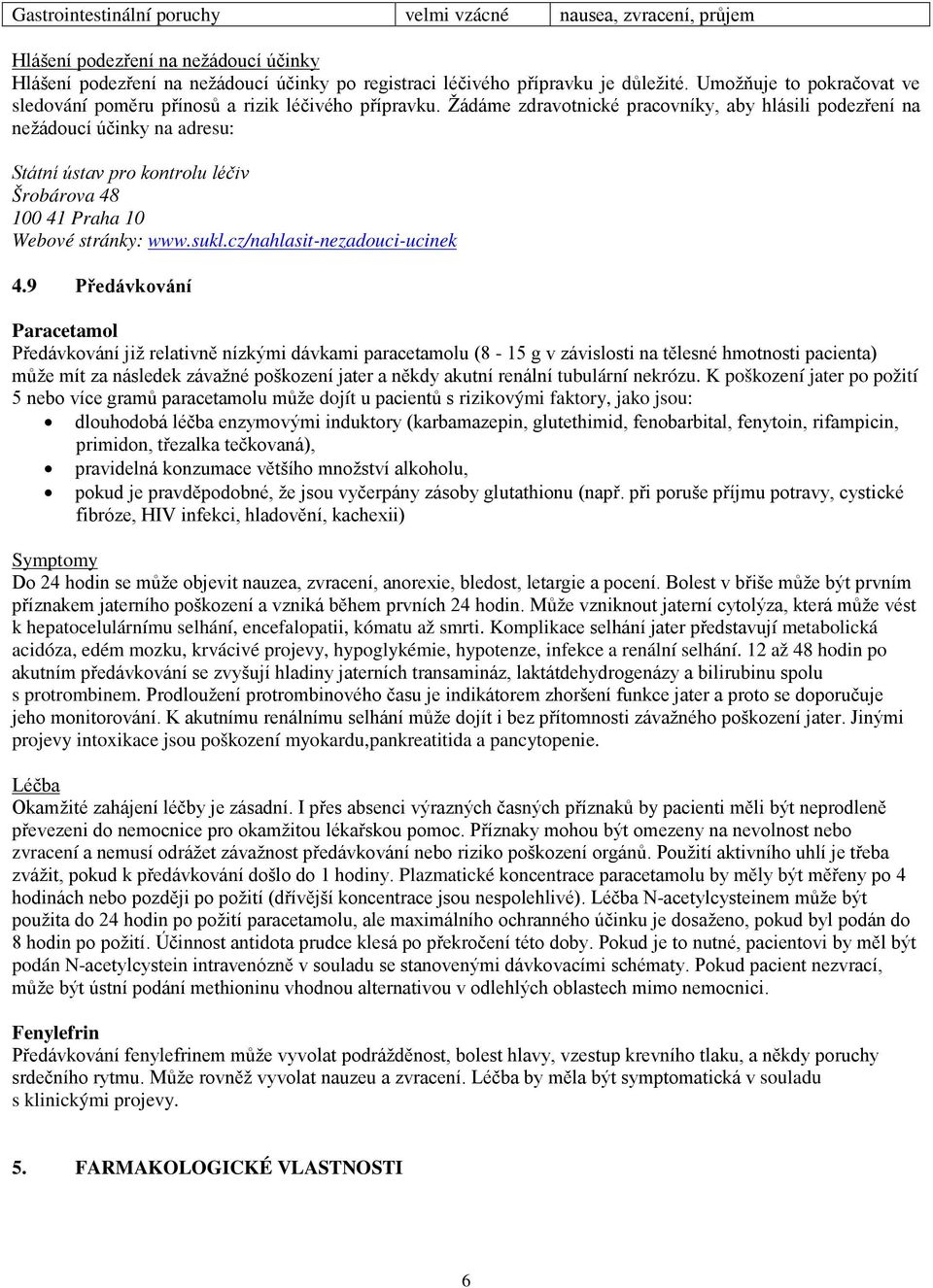 Žádáme zdravotnické pracovníky, aby hlásili podezření na nežádoucí účinky na adresu: Státní ústav pro kontrolu léčiv Šrobárova 48 100 41 Praha 10 Webové stránky: www.sukl.