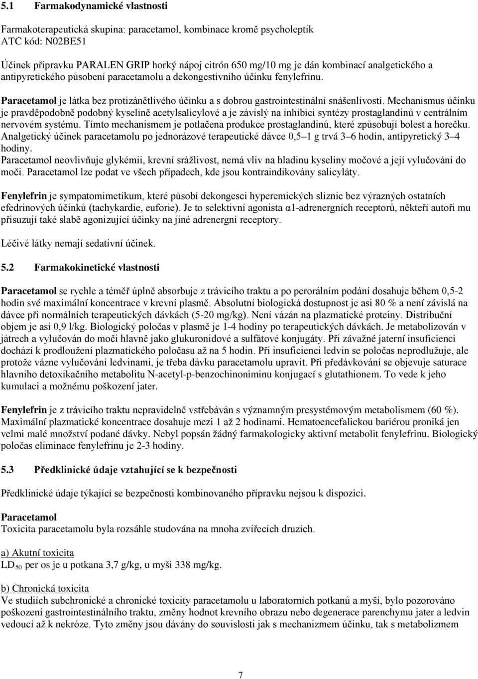 Mechanismus účinku je pravděpodobně podobný kyselině acetylsalicylové a je závislý na inhibici syntézy prostaglandinů v centrálním nervovém systému.