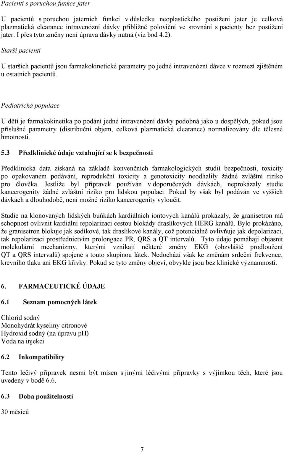 Starší pacienti U starších pacientů jsou farmakokinetické parametry po jedné intravenózní dávce v rozmezí zjištěném u ostatních pacientů.