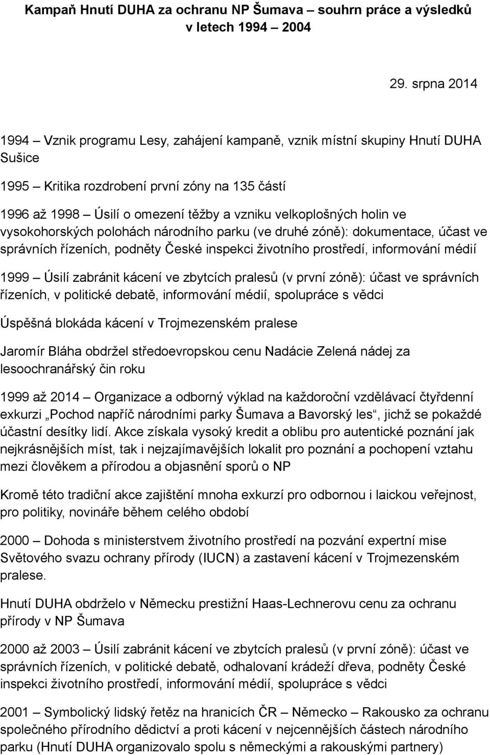 holin ve vysokohorských polohách národního parku (ve druhé zóně): dokumentace, účast ve správních řízeních, podněty České inspekci životního prostředí, informování médií 1999 Úsilí zabránit kácení ve