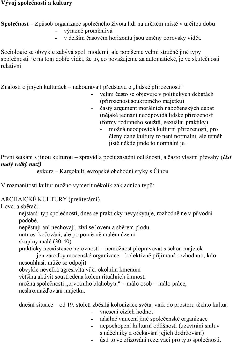 Znalosti o jiných kulturách nabourávají představu o lidské přirozenosti - velmi často se objevuje v politických debatách (přirozenost soukromého majetku) - častý argument morálních náboženských debat