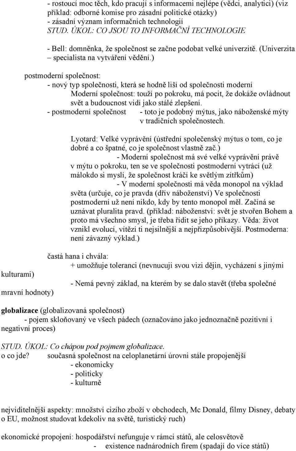 ) postmoderní společnost: - nový typ společnosti, která se hodně liší od společnosti moderní Moderní společnost: touží po pokroku, má pocit, že dokáže ovládnout svět a budoucnost vidí jako stálé