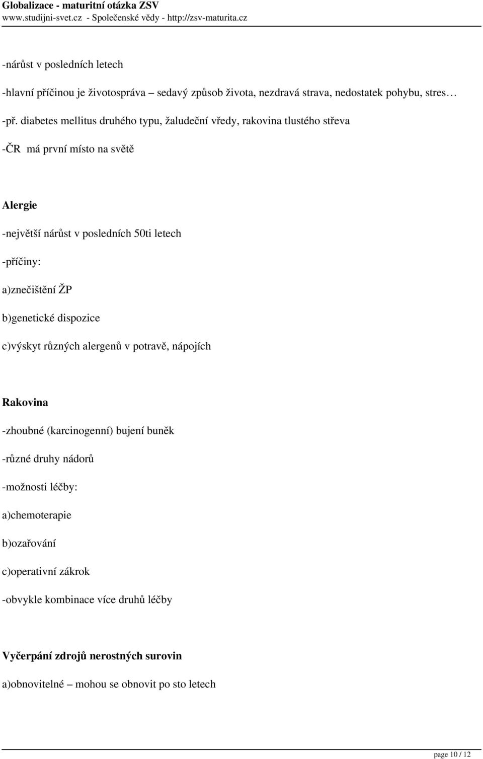 -příčiny: a)znečištění ŽP b)genetické dispozice c)výskyt různých alergenů v potravě, nápojích Rakovina -zhoubné (karcinogenní) bujení buněk -různé druhy