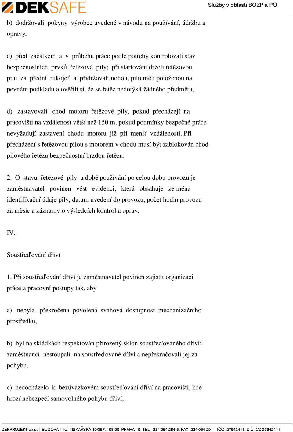 pokud přecházejí na pracovišti na vzdálenost větší než 150 m, pokud podmínky bezpečné práce nevyžadují zastavení chodu motoru již při menší vzdálenosti.