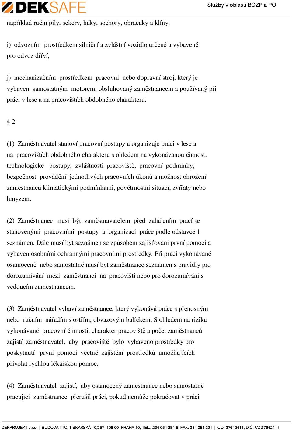 2 (1) Zaměstnavatel stanoví pracovní postupy a organizuje práci v lese a na pracovištích obdobného charakteru s ohledem na vykonávanou činnost, technologické postupy, zvláštnosti pracoviště, pracovní