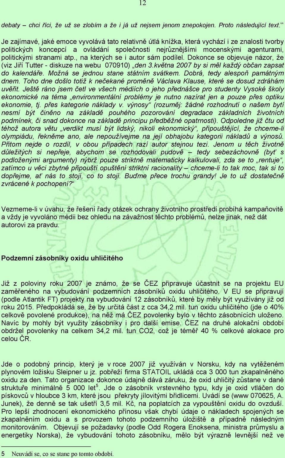 atp., na kterých se i autor sám podílel. Dokonce se objevuje názor, že (viz Jiří Tutter - diskuze na webu 070910) den 3.května 2007 by si měl každý občan zapsat do kalendáře.