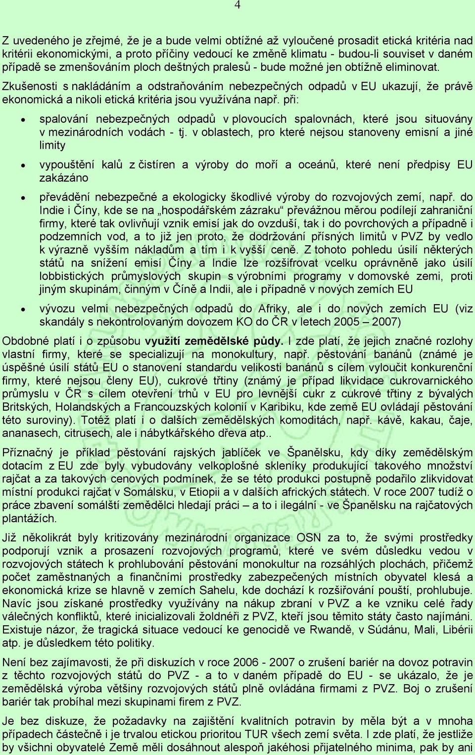 Zkušenosti s nakládáním a odstraňováním nebezpečných odpadů v EU ukazují, že právě ekonomická a nikoli etická kritéria jsou využívána např.