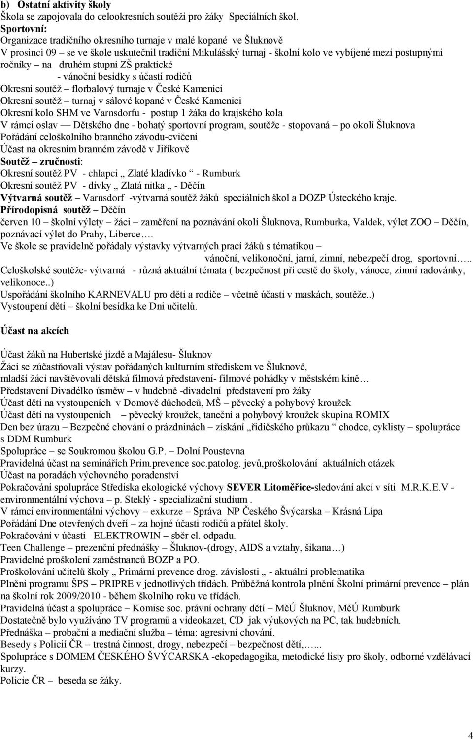 druhém stupni ZŠ praktické - vánoční besídky s účastí rodičů Okresní soutěž florbalový turnaje v České Kamenici Okresní soutěž turnaj v sálové kopané v České Kamenici Okresní kolo SHM ve Varnsdorfu -