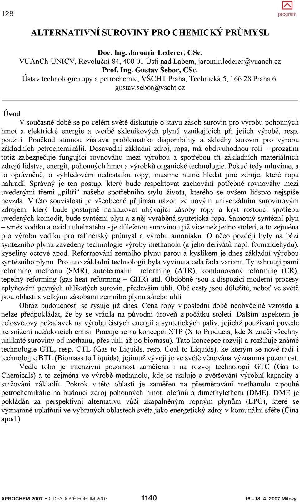 cz Úvod V sou asné dob se po celém sv t diskutuje o stavu zásob surovin pro výrobu pohonných hmot a elektrické energie a tvorb skleníkových plyn vznikajících p i jejich výrob, resp. použití.