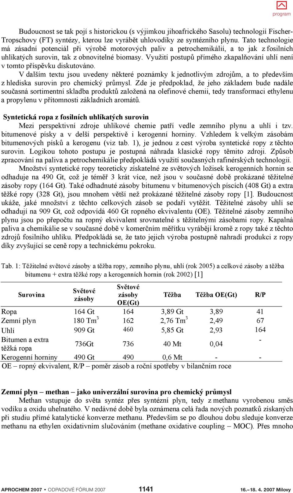 Využití postup p ímého zkapal ování uhlí není v tomto p ísp vku diskutováno. V dalším textu jsou uvedeny n které poznámky k jednotlivým zdroj m, a to p edevším z hlediska surovin pro chemický pr mysl.