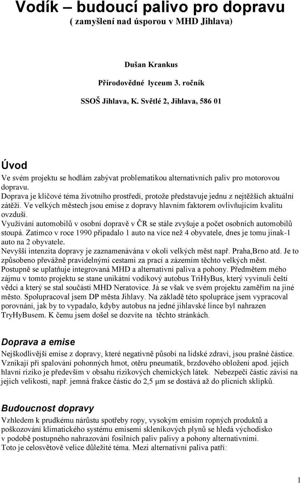 Doprava je klíčové téma životního prostředí, protože představuje jednu z nejtěžších aktuální zátěží. Ve velkých městech jsou emise z dopravy hlavním faktorem ovlivňujícím kvalitu ovzduší.